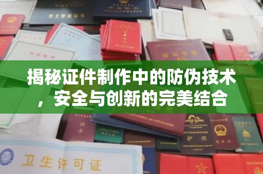 菏泽揭秘证件制作中的防伪技术，安全与创新的完美结合