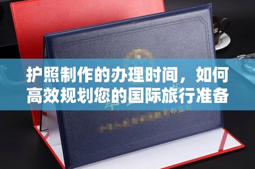 菏泽护照制作的办理时间，如何高效规划您的国际旅行准备