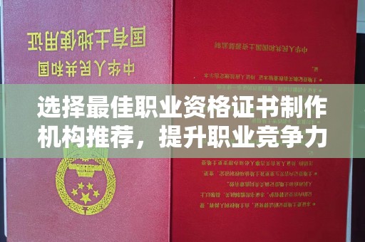 菏泽选择最佳职业资格证书制作机构推荐，提升职业竞争力