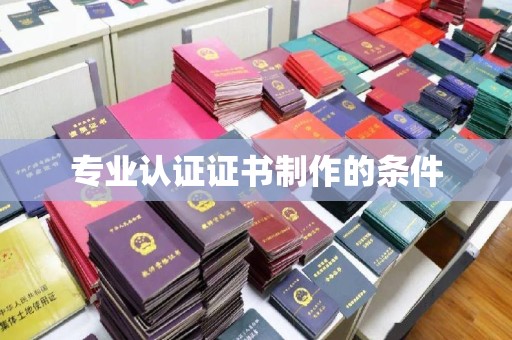 菏泽专业认证证书制作的条件