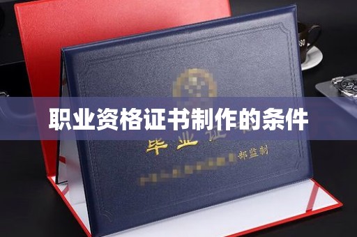 菏泽职业资格证书制作的条件