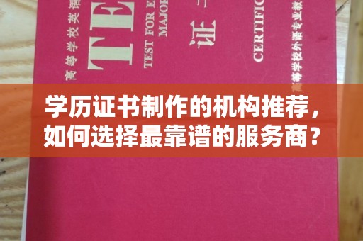 菏泽学历证书制作的机构推荐，如何选择最靠谱的服务商？