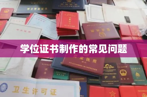 菏泽学位证书制作的常见问题