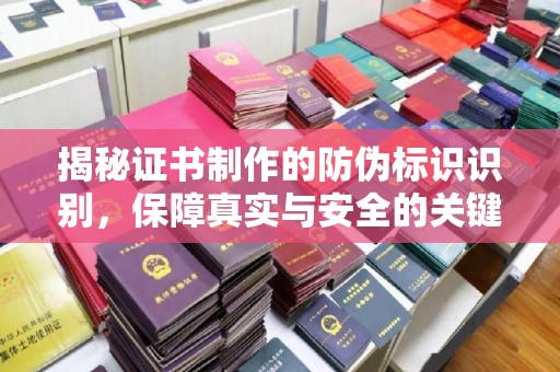 菏泽揭秘证书制作的防伪标识识别，保障真实与安全的关键