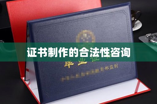 菏泽证书制作的合法性咨询