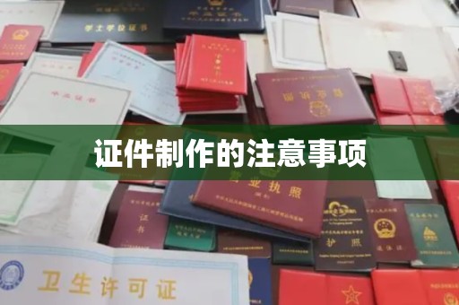 菏泽证件制作的注意事项