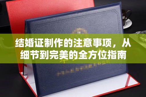 菏泽结婚证制作的注意事项，从细节到完美的全方位指南