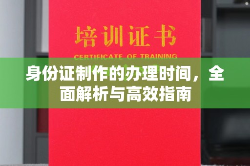 菏泽身份证制作的办理时间，全面解析与高效指南