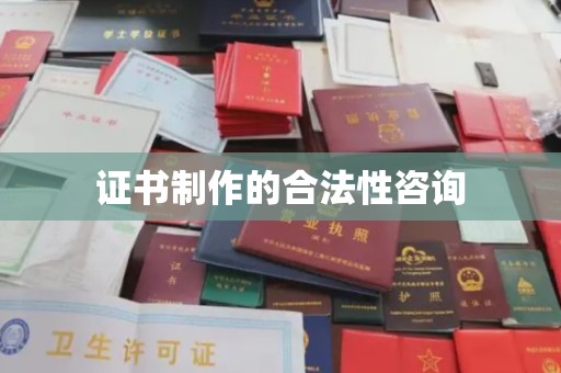 菏泽证书制作的合法性咨询